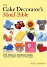 The Cake Decorator's Motif Bible 150 Fabulous Fondant Designs with EasytoFollow Charts and Photographs