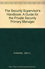 The Security Supervisor's Handbook A Guide for the Private Security Primary Manager