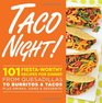 Taco Night 101 FiestaWorthy Recipes for Dinnerfrom Quesadillas to Burritos  Tacos and Everything in Between