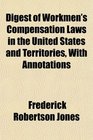 Digest of Workmen's Compensation Laws in the United States and Territories With Annotations
