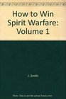 How to Win In Spiritual Warfare Vol I