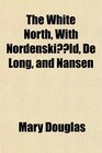 The White North With Nordenskild De Long and Nansen