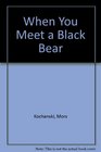 When You Meet a Black Bear