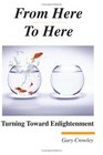 From Here to Here Turning Toward Enlightenment