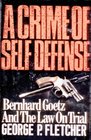 A Crime of Self Defense Bernhard Goetz and the Law on Trial