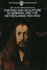 Painting and Sculpture in Germany and the Netherlands 15001600