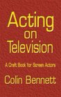 Acting on Television A Craft Book for Screen Actors