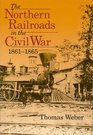 The Northern Railroads in the Civil War 18611865