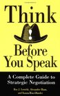 Think Before You Speak A Complete Guide to Strategic Negotiation