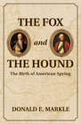 The Fox and the Hound The Birth of American Spying