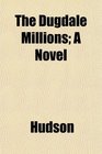 The Dugdale Millions A Novel