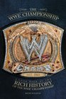 The WWE Championship A Look Back at the Rich History of the WWE Championship