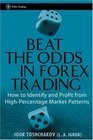 Beat the Odds in Forex Trading: How to Identify and Profit from High Percentage Market Patterns (Wiley Trading)