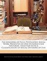 The Kingdom of Evils Psychiatric Social Work Presented in One Hundred Case Histories Together with a Classification of Social Divisions of Evil