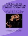 The Ballroom Dancer's Companion  American Rhythm A Study Guide  Notebook for Lovers of Ballroom Dance