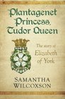 Plantagenet Princess, Tudor Queen: The Story of Elizabeth of York