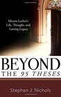 Beyond the NinetyFive Theses Martin Luther's Life Thought and Lasting Legacy