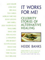 It Works for Me Celebrity Stories of Alternative Healing