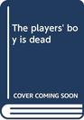 The Players' Boy Is Dead