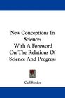 New Conceptions In Science With A Foreword On The Relations Of Science And Progress
