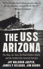 The USS Arizona  The Ship the Men the Pearl Harbor Attack and the Symbol That Aroused America