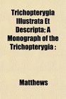 Trichopterygia Illustrata Et Descripta A Monograph of the Trichopterygia