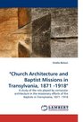 "Church Architecture and Baptist Missions in Transylvania, 1871 -1918": A study of the role played by vernacular architecture in the missionary efforts of the Baptists in Transylvania, 1871 -1918