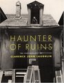 Haunter of Ruins  The Photography of Clarence John Laughlin