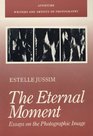 The Eternal Moment Essays On The Photographic Image