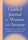 Guided Journal for Women with Anxiety Prompts and Practices to Release Worry Manage Stress and Embrace Calm