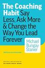 The Coaching Habit Say Less Ask More  Change the Way You Lead Forever