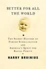 Better for All the World  The Secret History of Forced Sterilization and America's Quest for Racial Purity
