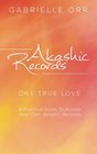 Akashic Records One True Love   A Practical Guide to Access Your Own Akashic Records