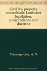 Civil law property coursebook Louisiana legislation jurisprudence and doctrine
