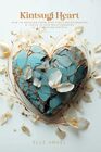 Kintsugi Heart: How To Recover From Past Toxic Relationships & Thrive In New Relationships As A Christian Empath