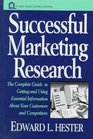 Successful Market Research The Complete Guide to Getting and Using Essential Information About Your Customers and Competitors