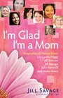 I'm Glad I'm a Mom: Inspirational Stories of Love, Laughter, and Everyday Life