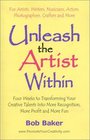 Unleash the Artist Within Four Weeks to Transforming Your Creative Talents into More Recognition More Profit  More Fun