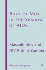 Boys to Men in the Shadow of AIDS Masculinities and HIV Risk in Zambia