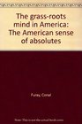 The grassroots mind in America The American sense of absolutes