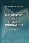 The History of British Journalism From the Foundation of the Newspaper Press in England to the Repeal of the Stamp Act in 1855 with Sketches of Press Celebrities Volume 2