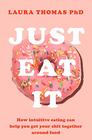 Just Eat It: How Intuitive Eating Can Help You Get Your Shit Together Around Food