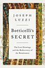 Botticelli's Secret The Lost Drawings and the Rediscovery of the Renaissance