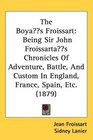 The Boys Froissart Being Sir John Froissarts Chronicles Of Adventure Battle And Custom In England France Spain Etc