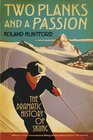 Two Planks and a Passion The Dramatic History of Skiing