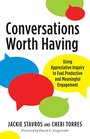 Conversations Worth Having Using Appreciative Inquiry to Fuel Productive and Meaningful Engagement