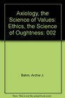 Axiology the Science of Values Ethics the Science of Oughtness