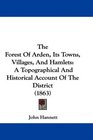 The Forest Of Arden Its Towns Villages And Hamlets A Topographical And Historical Account Of The District