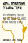 Somali Nationalism International Politics and the Drive for Unity in the Horn of Africa