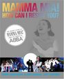 Mamma Mia How Can I Resist You The Inside Story of Mamma Mia and the Songs of ABBA